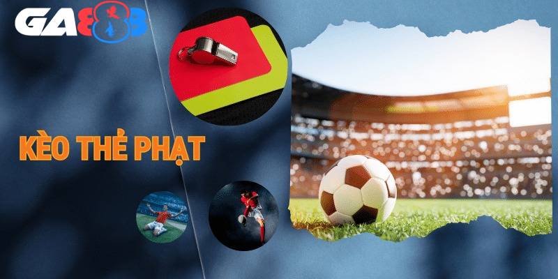 Kèo thẻ phạt: Bí quyết chinh phục kèo cược hấp dẫn tại GA888